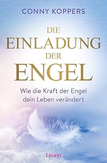 Die Einladung der Engel: Wie die Kraft der Engel dein Leben verändert